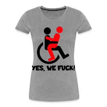 Yes also wheelchair users fuck. Humour # - Women's Premium Organic T-Shirt - heather grey - Front - Mia (176cm)
