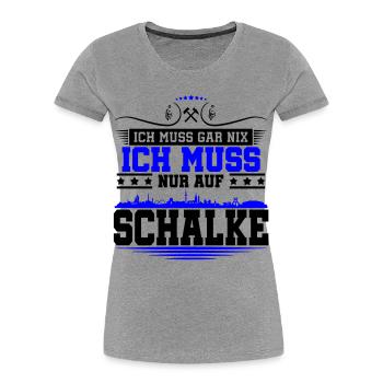 Ich muss Gar Nix nur auf Schalke | Farbe änderbar - Frauen Premium Bio T-Shirt - Grau meliert - Vorne - Mia (176cm)
