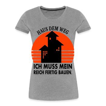 Aus dem Weg ich muss mein Reich fertig Bauen - Frauen Premium Bio T-Shirt - Grau meliert - Vorne - Mia (176cm)