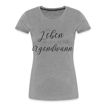 Das Leben ist zu kurz für irgendwann - Frauen Premium Bio T-Shirt - Grau meliert - Vorne - Mia (176cm)
