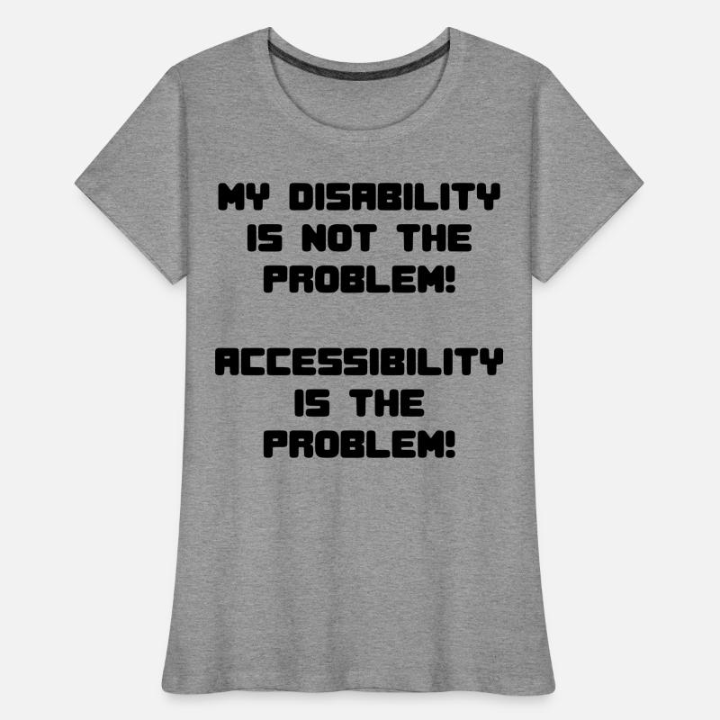 Disability not a problem but inaccessibility * Women's Premium Organic T-Shirt