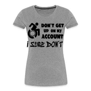 Steh nicht für mich auf, ich bleibe im Rollstuhl * - Frauen Premium Bio T-Shirt - Grau meliert - Vorne - Mia (176cm)