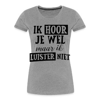 Ich höre dich, aber ich höre nicht zu! * - Frauen Premium Bio T-Shirt - Grau meliert - Vorne - Mia (176cm)