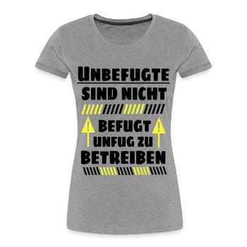 Unbefugte sind nicht befugt Unfug zu Betreiben - Frauen Premium Bio T-Shirt - Grau meliert - Vorne - Mia (176cm)