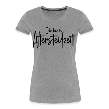 Ich bin in Altersteilzeit - Frauen Premium Bio T-Shirt - Grau meliert - Vorne - Mia (176cm)