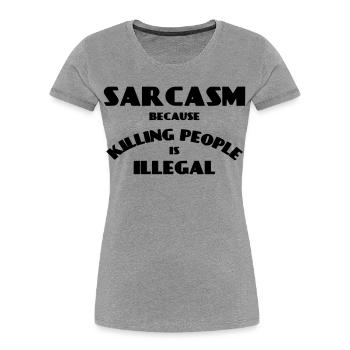 Sarkasmus, weil das Töten von Menschen illegal ist * - Frauen Premium Bio T-Shirt - Grau meliert - Vorne - Mia (176cm)