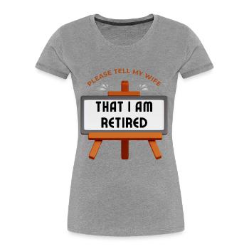 S’il vous plaît, dites à ma femme que je suis à la retraite. - T-shirt bio Premium Femme - gris chiné - Devant - Mia (176cm)