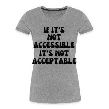 Not acceptable if it is not accessible* - Women's Premium Organic T-Shirt - heather grey - Front - Mia (176cm)