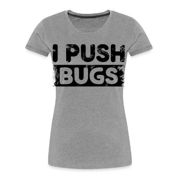 I Push Bugs - Women's Premium Organic T-Shirt - heather grey - Front - Mia (176cm)