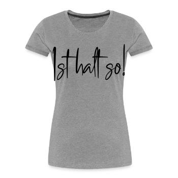 Ist halt so! - Frauen Premium Bio T-Shirt - Grau meliert - Vorne - Mia (176cm)