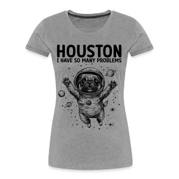 Houston I Have So Many Problems Mops Weltall - Frauen Premium Bio T-Shirt - Grau meliert - Vorne - Mia (176cm)