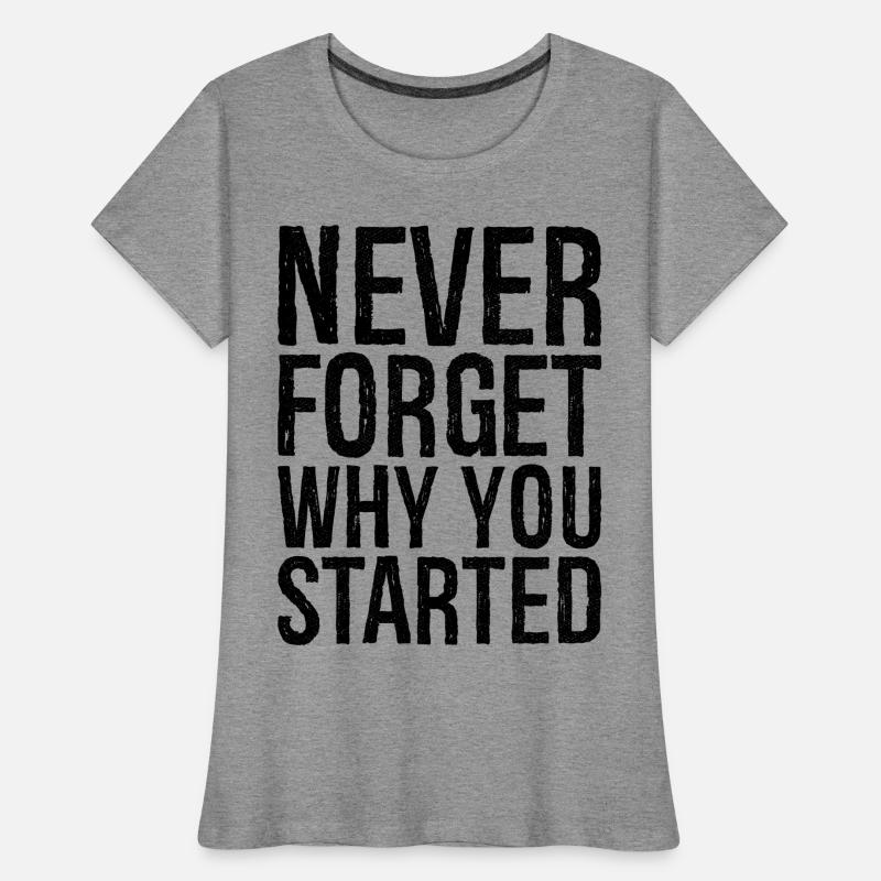 never forget why you started Women's Premium Organic T-Shirt
