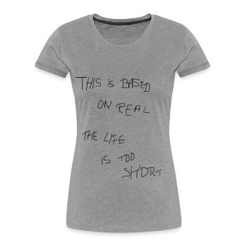 THIS BASED ON REAL THE LIFE IS TOO SHORT - Frauen Premium Bio T-Shirt - Grau meliert - Vorne - Mia (176cm)