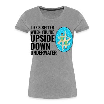 Life’s Better Upside Down Underwater Swimming  - Women's Premium Organic T-Shirt - heather grey - Front - Mia (176cm)