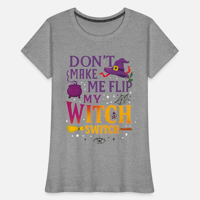 Don't Make Me Flip My Witch Switch - Wicked Tee Women's Premium Organic T-Shirt