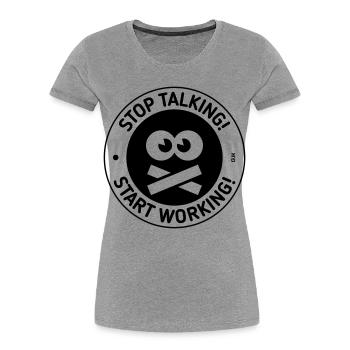 Stop Talking! Start Working! (Black) - Women's Premium Organic T-Shirt - heather grey - Front - Mia (176cm)