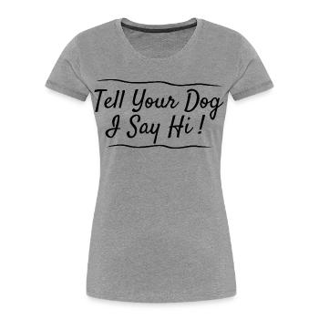 Salutations aux amoureux des chiens : Dites à votre chien que je dis bonjour - T-shirt bio Premium Femme - gris chiné - Devant - Mia (176cm)
