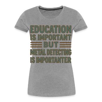 Education Important But Metal Detecting Is - Women's Premium Organic T-Shirt - heather grey - Front - Mia (176cm)