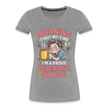 Pediatric Nurse Morning Is Not My Time Kids Nurse - Women's Premium Organic T-Shirt - heather grey - Front - Mia (176cm)