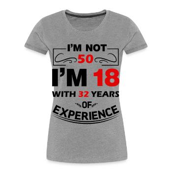 I'm not 50 Years I'm 18 with 32 Years Experience - Women's Premium Organic T-Shirt - heather grey - Front - Mia (176cm)
