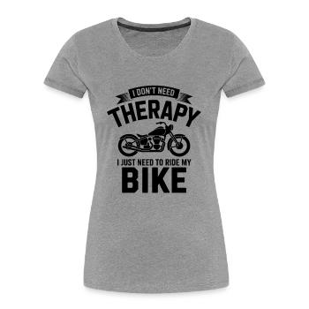 I dont need Therapy, I just need to RIde my Bike  - Women's Premium Organic T-Shirt - heather grey - Front - Mia (176cm)