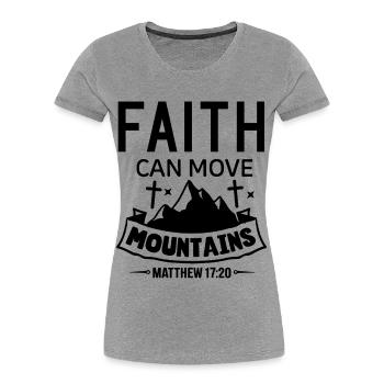 Faith can move Mountains Christian Quotes Jesus - Women's Premium Organic T-Shirt - heather grey - Front - Mia (176cm)