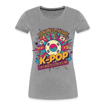 I Dont Need Therapy I Just Need K-Pop Korean Music - Women's Premium Organic T-Shirt - heather grey - Front - Mia (176cm)