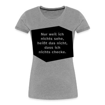 Nur weil ich nichts sehe, ... - Frauen Premium Bio T-Shirt - Grau meliert - Vorne - Mia (176cm)