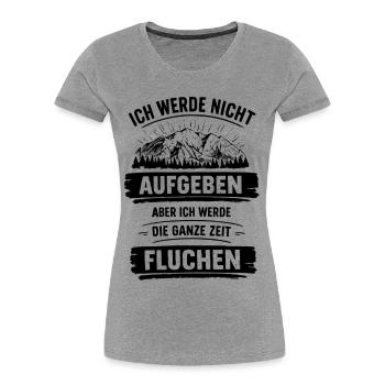 Ich werde nicht Aufgeben aber ganze Zeit Fluchen - Frauen Premium Bio T-Shirt - Grau meliert - Vorne - Mia (176cm)