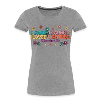 Ich kam unterrichtet, ich liebe es, ich gehe in den Ruhestand, Lehrer, Ruhestand. - Frauen Premium Bio T-Shirt - Grau meliert - Vorne - Mia (176cm)
