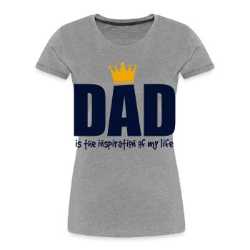 Dad Is My Inspiration King Shirt - Women's Premium Organic T-Shirt - heather grey - Front - Mia (176cm)