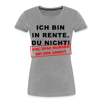 Ich bin in Rente Viel Spaß morgen bei der Arbeit - Frauen Premium Bio T-Shirt - Grau meliert - Vorne - Mia (176cm)