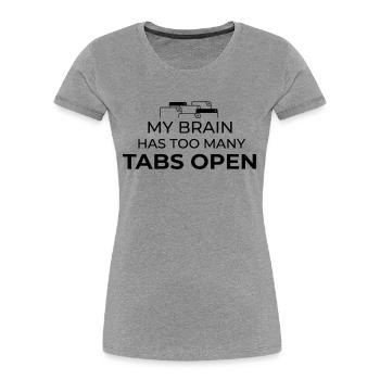 My Brain Has Too Many Tabs Open Humor Design - Women's Premium Organic T-Shirt - heather grey - Front - Mia (176cm)