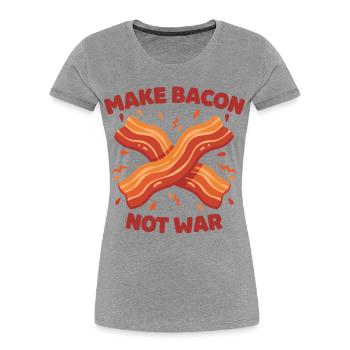 Breakfast Funny Make Bacon Not War Brunch Food - Women's Premium Organic T-Shirt - heather grey - Front - Mia (176cm)