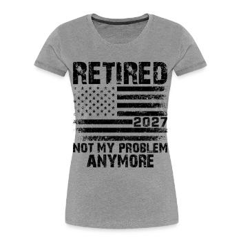 Retired 2027 Not My Problem Anymore - Women's Premium Organic T-Shirt - heather grey - Front - Mia (176cm)