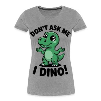 Ne me demande pas - je suis Dino ! - T-shirt bio Premium Femme - gris chiné - Devant - Mia (176cm)