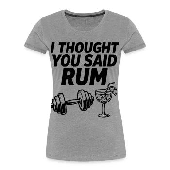 I Thought You Said Rum Fitness Spruch - Frauen Premium Bio T-Shirt - Grau meliert - Vorne - Mia (176cm)