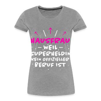Hausfrau Spruch Haushalt Lustige Hausfrau Geschenk - Frauen Premium Bio T-Shirt - Grau meliert - Vorne - Mia (176cm)