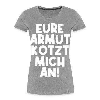 Eure Armut kotzt mich an! Ironie Lustig - Frauen Premium Bio T-Shirt - Grau meliert - Vorne - Mia (176cm)