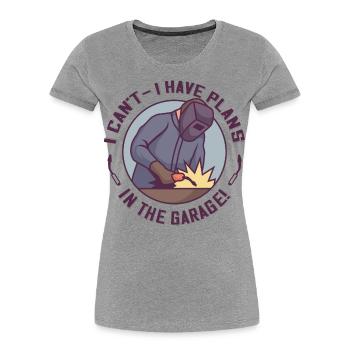 I Can't I Have Plans In The Garage Welder - Women's Premium Organic T-Shirt - heather grey - Front - Mia (176cm)