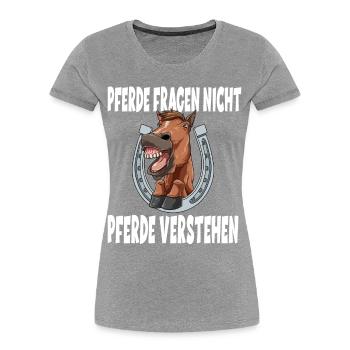 Pferde Fragen Nicht Pferde Verstehen - Frauen Premium Bio T-Shirt - Grau meliert - Vorne - Mia (176cm)