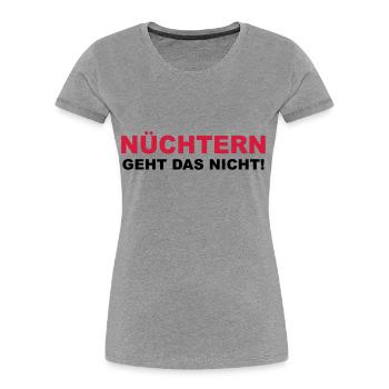 Nüchtern geht das nicht! - Frauen Premium Bio T-Shirt - Grau meliert - Vorne - Mia (176cm)