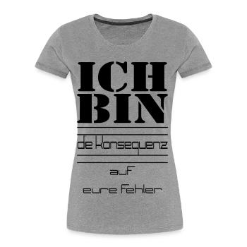 ICH BIN die Konsequenz auf eure Fehler - Frauen Premium Bio T-Shirt - Grau meliert - Vorne - Mia (176cm)