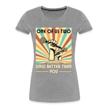 Einer Von Uns Beiden Singt Besser Als Du - Frauen Premium Bio T-Shirt - Grau meliert - Vorne - Mia (176cm)
