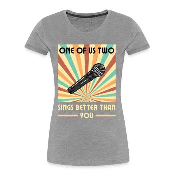 Einer Von Uns Beiden Singt Besser Als Du - Frauen Premium Bio T-Shirt - Grau meliert - Vorne - Mia (176cm)