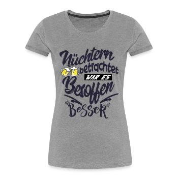 NÜCHTERN betrachtet war es besoffen besser - Frauen Premium Bio T-Shirt - Grau meliert - Vorne - Mia (176cm)