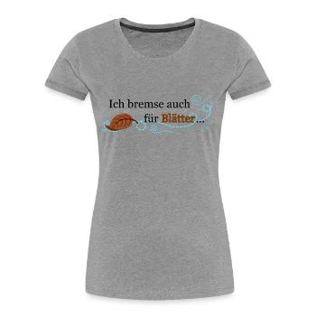 Ich bremse auch für Blätter ... - Frauen Premium Bio T-Shirt - Grau meliert - Vorne - Mia (176cm)