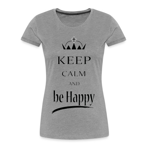 keep_calm and_be_happy-01 - Maglietta ecologica premium da donna