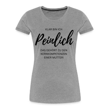 KLAR BIN ICH PEINLICH - Geschenkidee für Mütter. - Frauen Premium Bio T-Shirt - Grau meliert - Vorne - Mia (176cm)