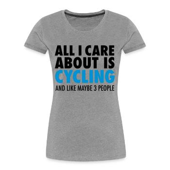 All I Care About Is Cycling... - Frauen Premium Bio T-Shirt - Grau meliert - Vorne - Mia (176cm)